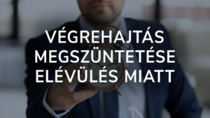 A végrehajtási eljárás megszüntetése a követelés elévülése miatt