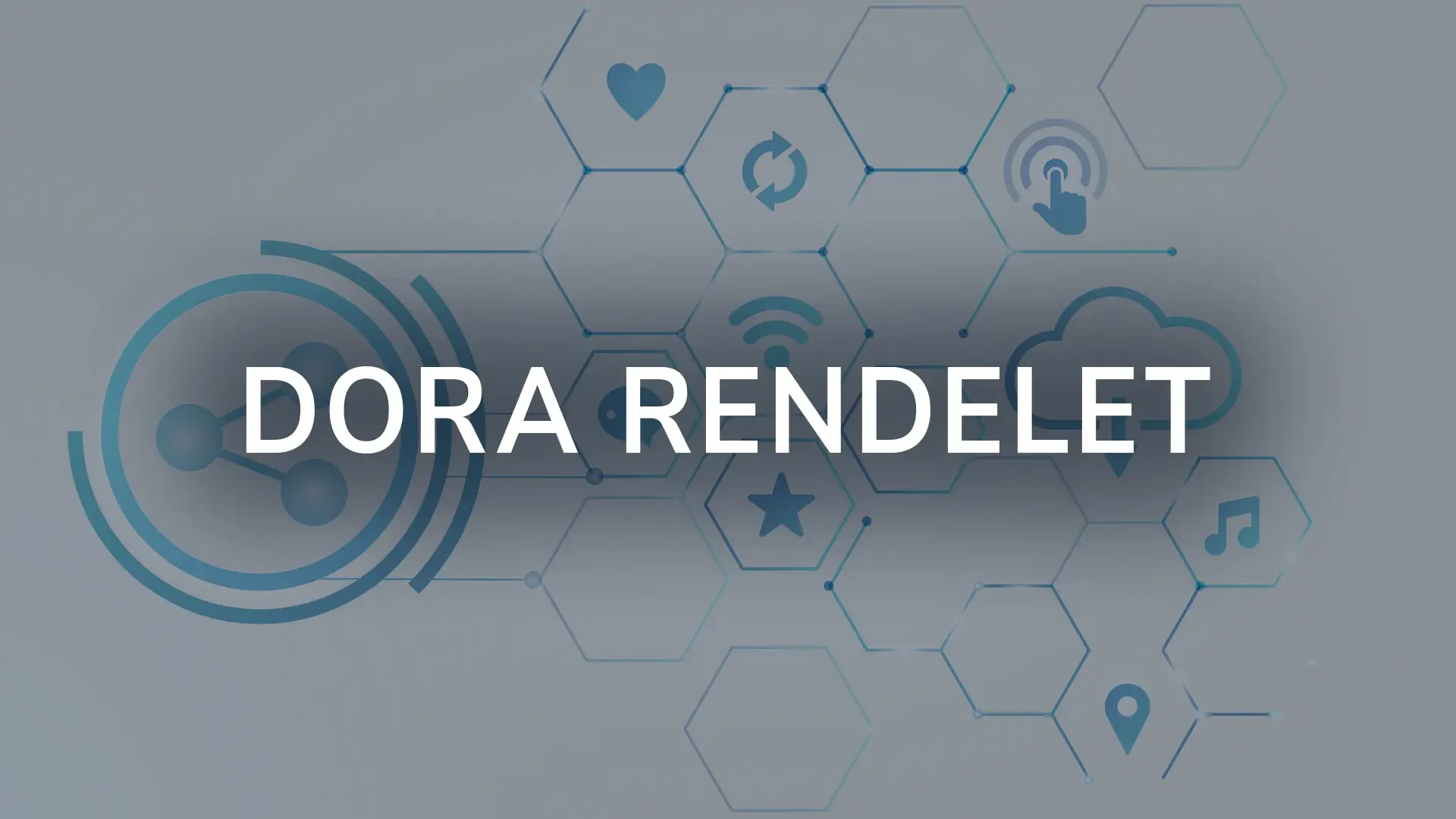 DORA rendelet: pénzügyi ágazat digitális működési szabályai