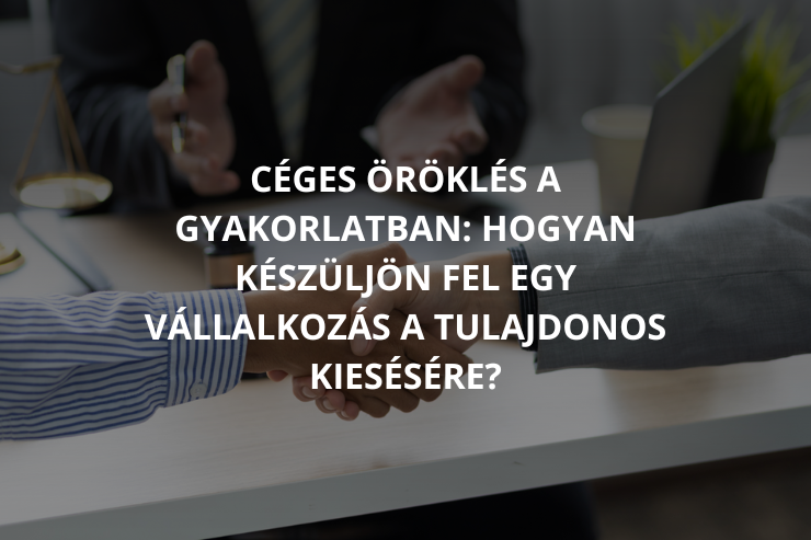 Egy vállalkozás működése sokszor egyetlen személyhez kötődik: ő a tulajdonos, az ügyvezető, a döntéshozó, a kapcsolattartó. De mi történik akkor, ha vele váratlanul történik valami? Ki örökli a céges részesedést? Ki dönthet a vállalkozás ügyeiben? Megállhat-e a cég működése egy hagyatéki eljárás miatt?
