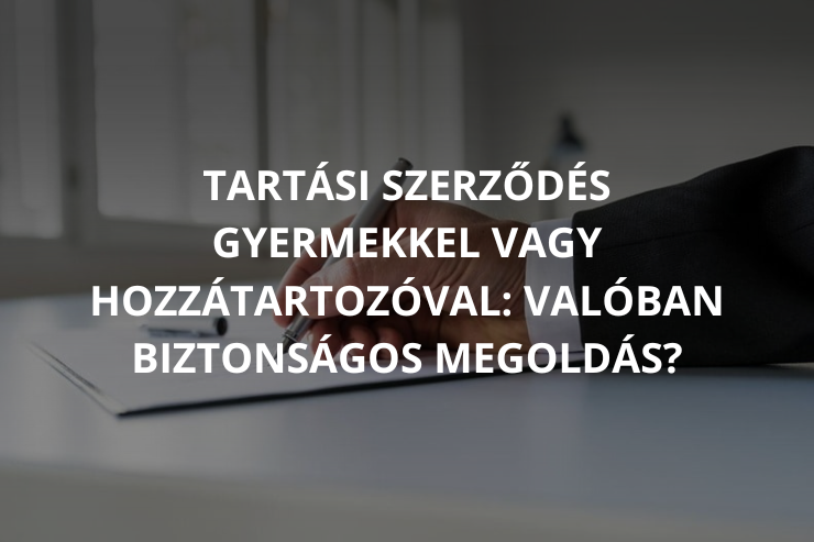 Tartási szerződés gyermekkel vagy hozzátartozóval: valóban biztonságos megoldás?