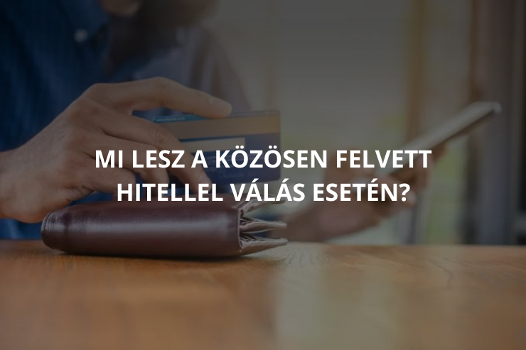 Mi lesz a közösen felvett hitellel válás esetén?
