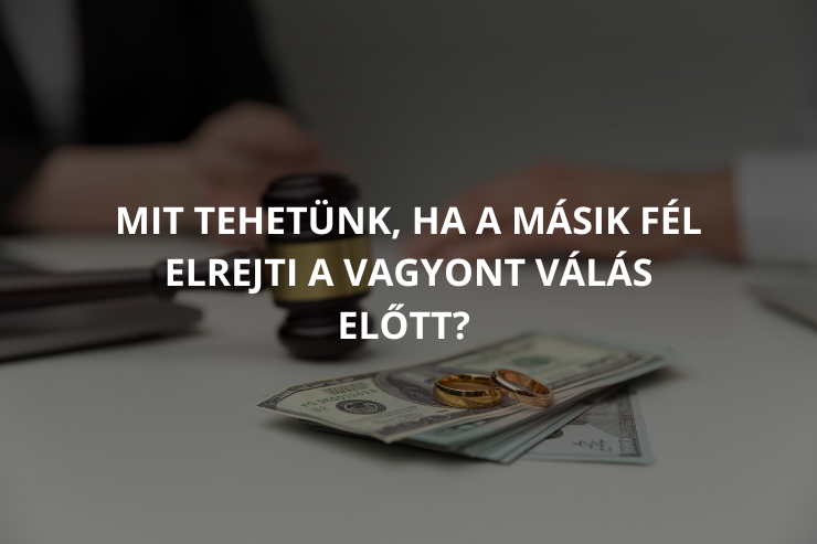 Mit tehetünk, ha a másik fél elrejti a közös vagyont válás előtt?